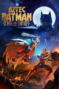 دانلود انیمیشن بتمن آزتک: نبرد امپراتوری‌ها Aztec Batman: Clash of Empires 2025