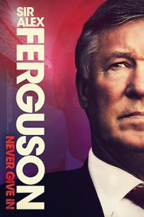 دانلود مستند سر الکس فرگوسن Sir Alex Ferguson: Never Give In 2021